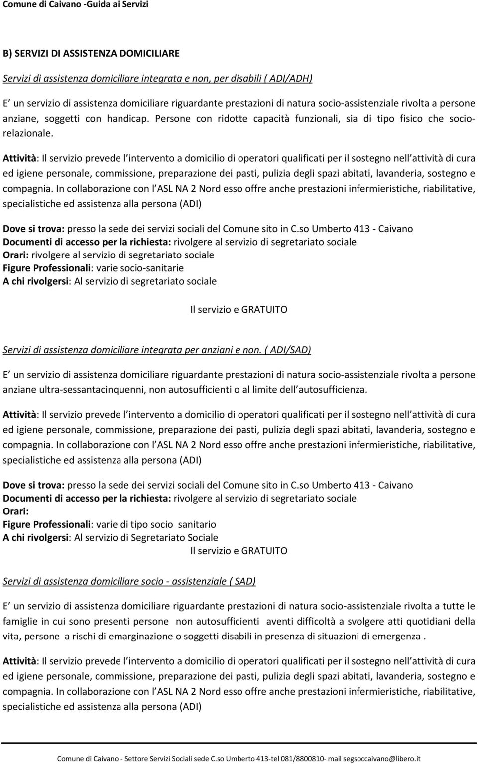 Attività: Il servizio prevede l intervento a domicilio di operatori qualificati per il sostegno nell attività di cura ed igiene personale, commissione, preparazione dei pasti, pulizia degli spazi