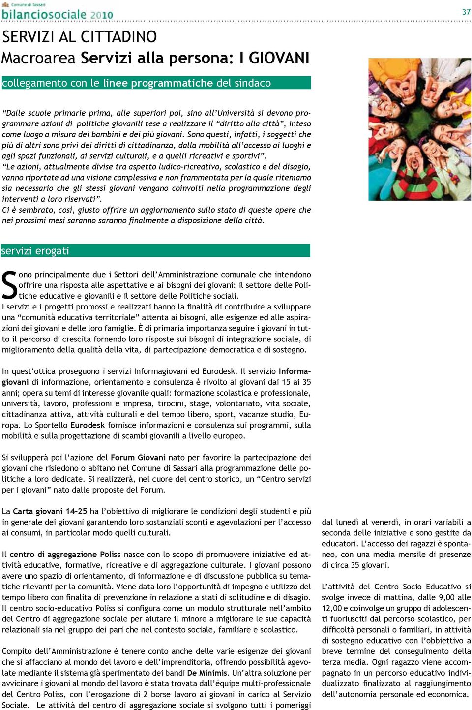 Sono questi, infatti, i soggetti che più di altri sono privi dei diritti di cittadinanza, dalla mobilità all accesso ai luoghi e agli spazi funzionali, ai servizi culturali, e a quelli ricreativi e