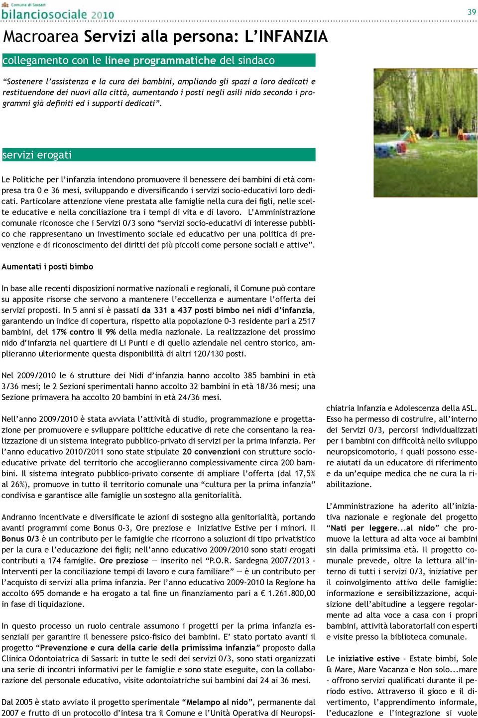 Le Politiche per l infanzia intendono promuovere il benessere dei bambini di età compresa tra 0 e 36 mesi, sviluppando e diversificando i servizi socio-educativi loro dedicati.