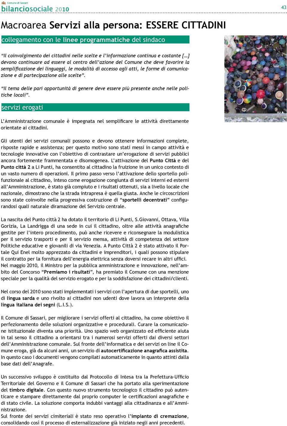 Il tema delle pari opportunità di genere deve essere più presente anche nelle politiche locali. L Amministrazione comunale è impegnata nel semplificare le attività direttamente orientate ai cittadini.