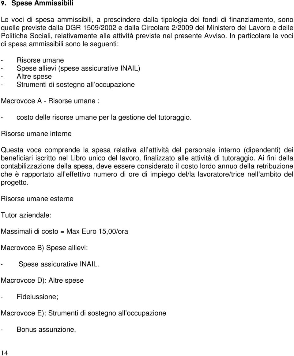 In particolare le voci di spesa ammissibili sono le seguenti: - Risorse umane - Spese allievi (spese assicurative INAIL) - Altre spese - Strumenti di sostegno all occupazione Macrovoce A - Risorse