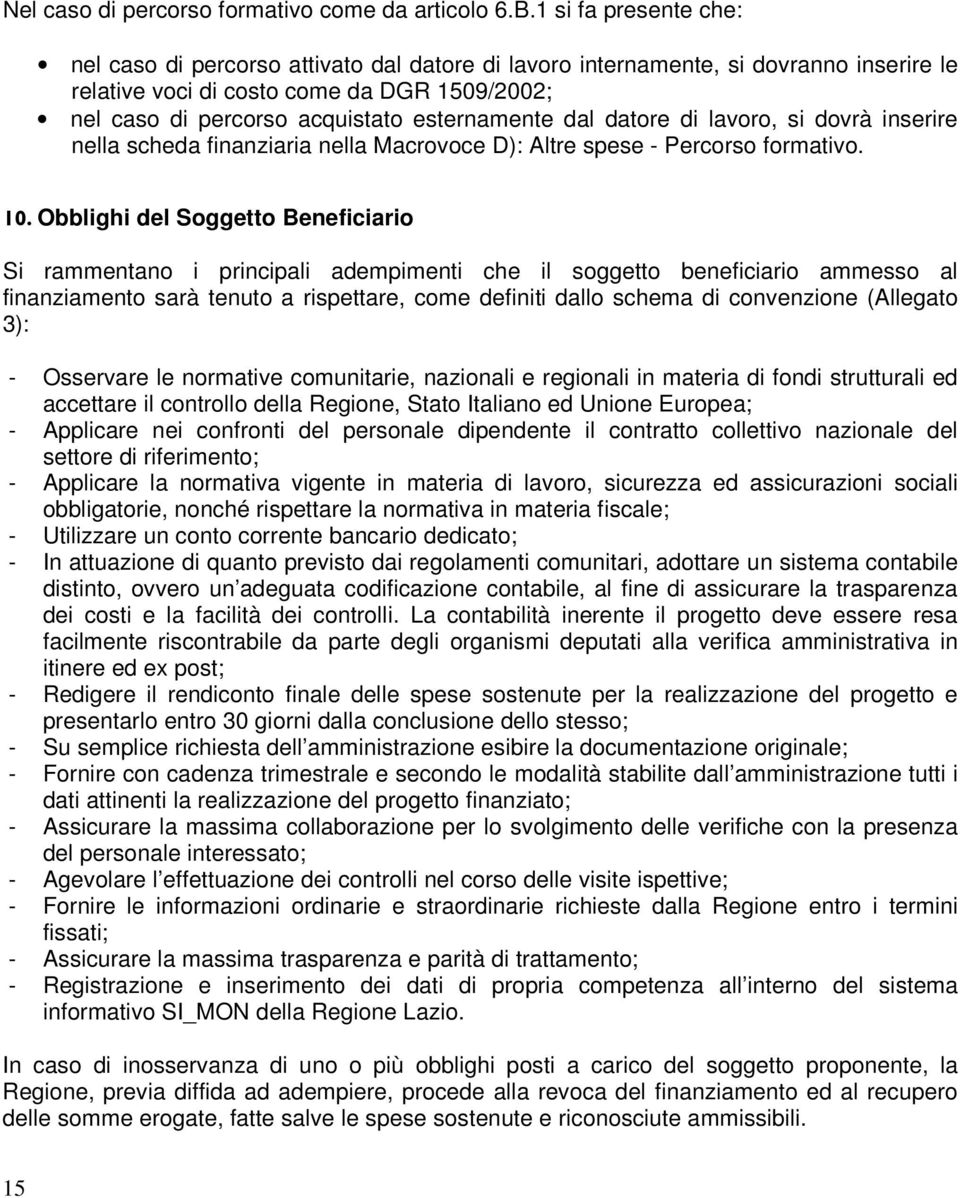 esternamente dal datore di lavoro, si dovrà inserire nella scheda finanziaria nella Macrovoce D): Altre spese - Percorso formativo. 10.