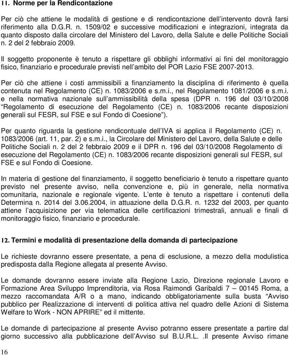 Il soggetto proponente è tenuto a rispettare gli obblighi informativi ai fini del monitoraggio fisico, finanziario e procedurale previsti nell ambito del POR Lazio FSE 2007-2013.