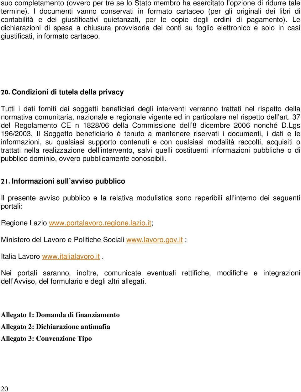 Le dichiarazioni di spesa a chiusura provvisoria dei conti su foglio elettronico e solo in casi giustificati, in formato cartaceo. 20.