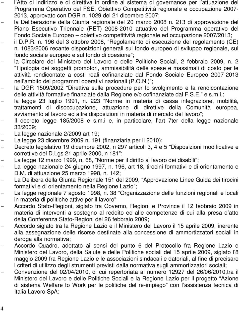 213 di approvazione del Piano Esecutivo Triennale (PET) 2008-2010 attuativo del Programma operativo del Fondo Sociale Europeo obiettivo competitività regionale ed occupazione 2007/2013; - il D.P.R. n.