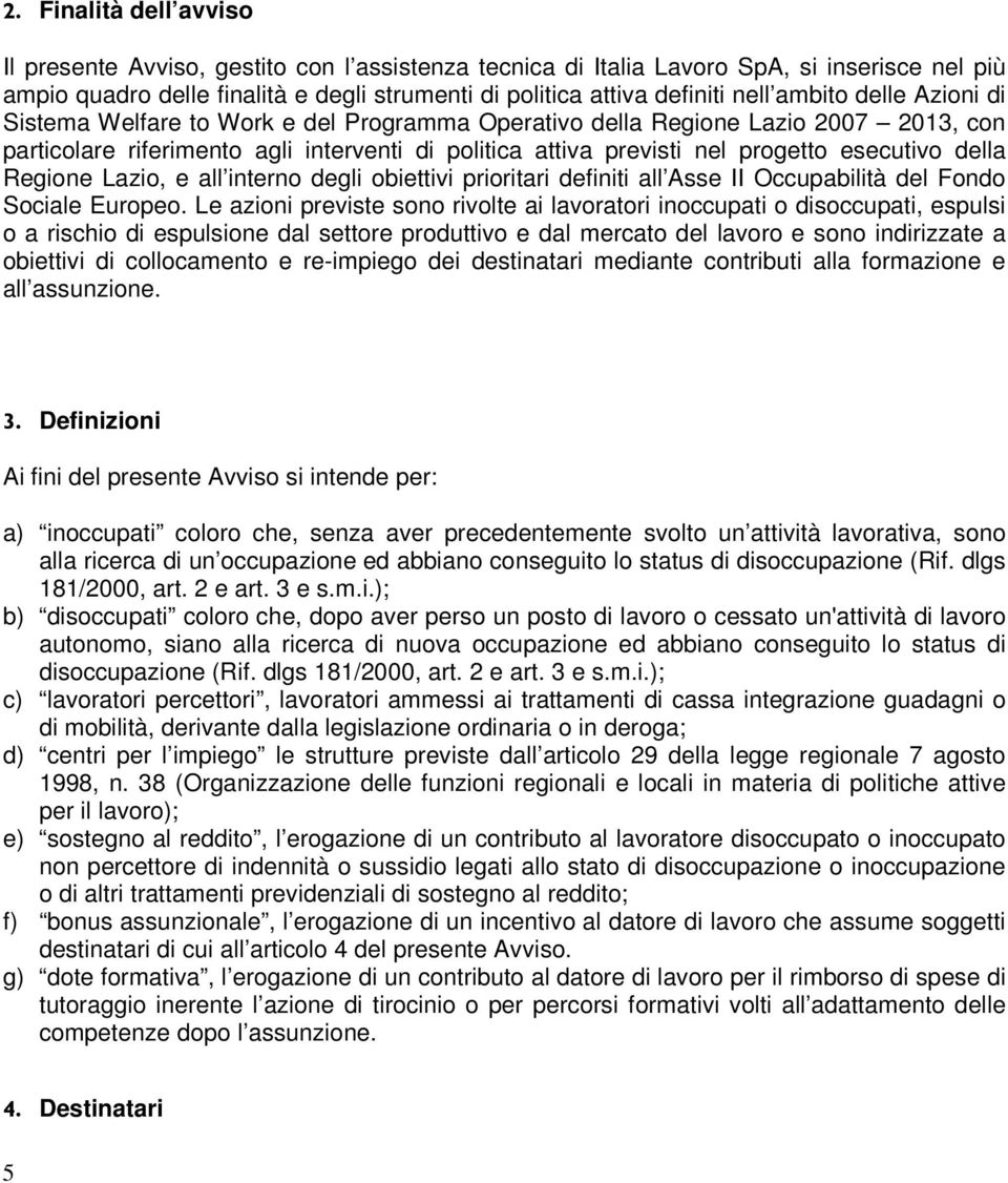 della Regione Lazio, e all interno degli obiettivi prioritari definiti all Asse II Occupabilità del Fondo Sociale Europeo.