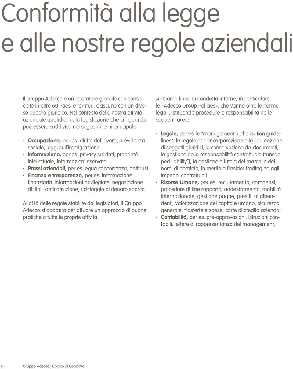 diritto del lavoro, previdenza sociale, leggi sull immigrazione Informazione, per es. privacy sui dati, proprietà intellettuale, informazioni riservate Prassi aziendali, per es.