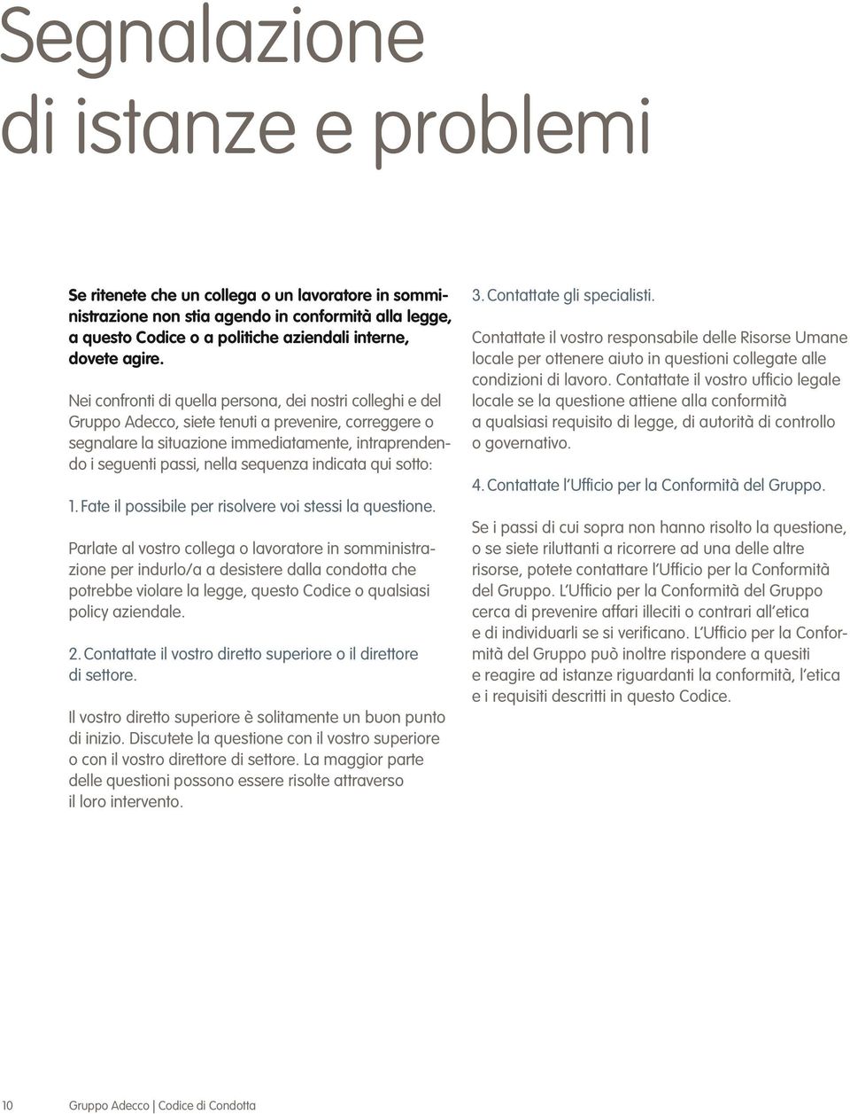 Nei confronti di quella persona, dei nostri colleghi e del Gruppo Adecco, siete tenuti a prevenire, correggere o segnalare la situazione immediatamente, intraprendendo i seguenti passi, nella