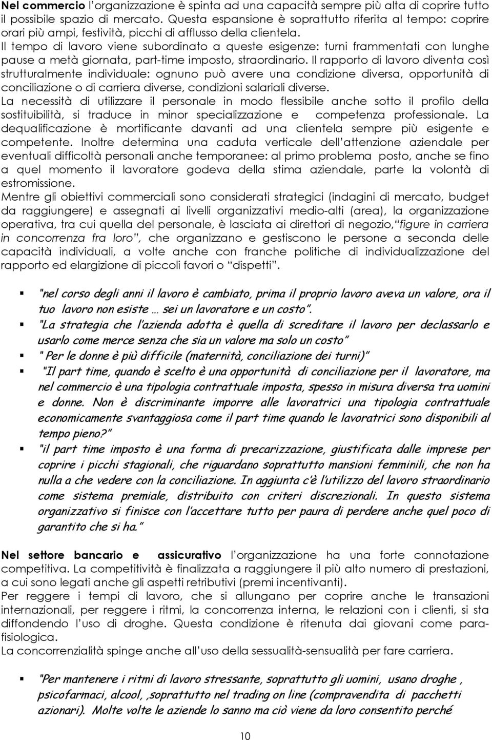 Il tempo di lavoro viene subordinato a queste esigenze: turni frammentati con lunghe pause a metà giornata, part-time imposto, straordinario.