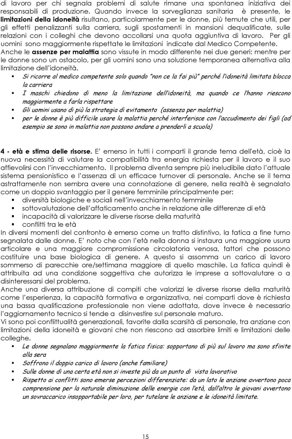 spostamenti in mansioni dequalificate, sulle relazioni con i colleghi che devono accollarsi una quota aggiuntiva di lavoro.