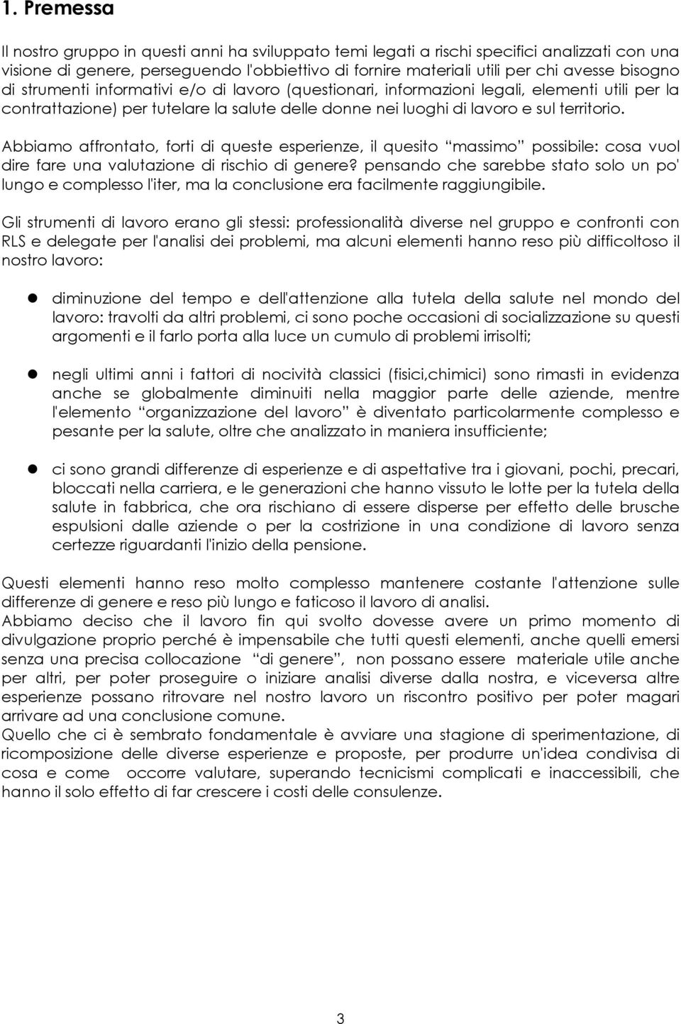 Abbiamo affrontato, forti di queste esperienze, il quesito massimo possibile: cosa vuol dire fare una valutazione di rischio di genere?