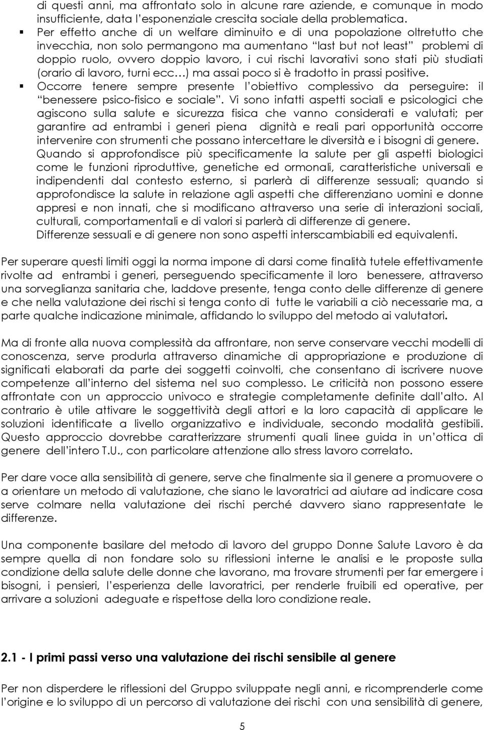 rischi lavorativi sono stati più studiati (orario di lavoro, turni ecc ) ma assai poco si è tradotto in prassi positive.