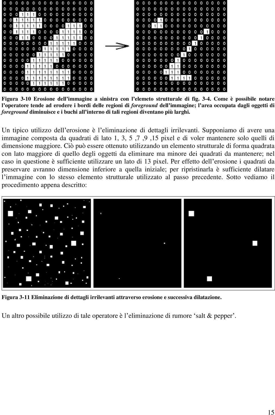 diventano più larghi. Un tipico utilizzo dell erosione è l eliminazione di dettagli irrilevanti.