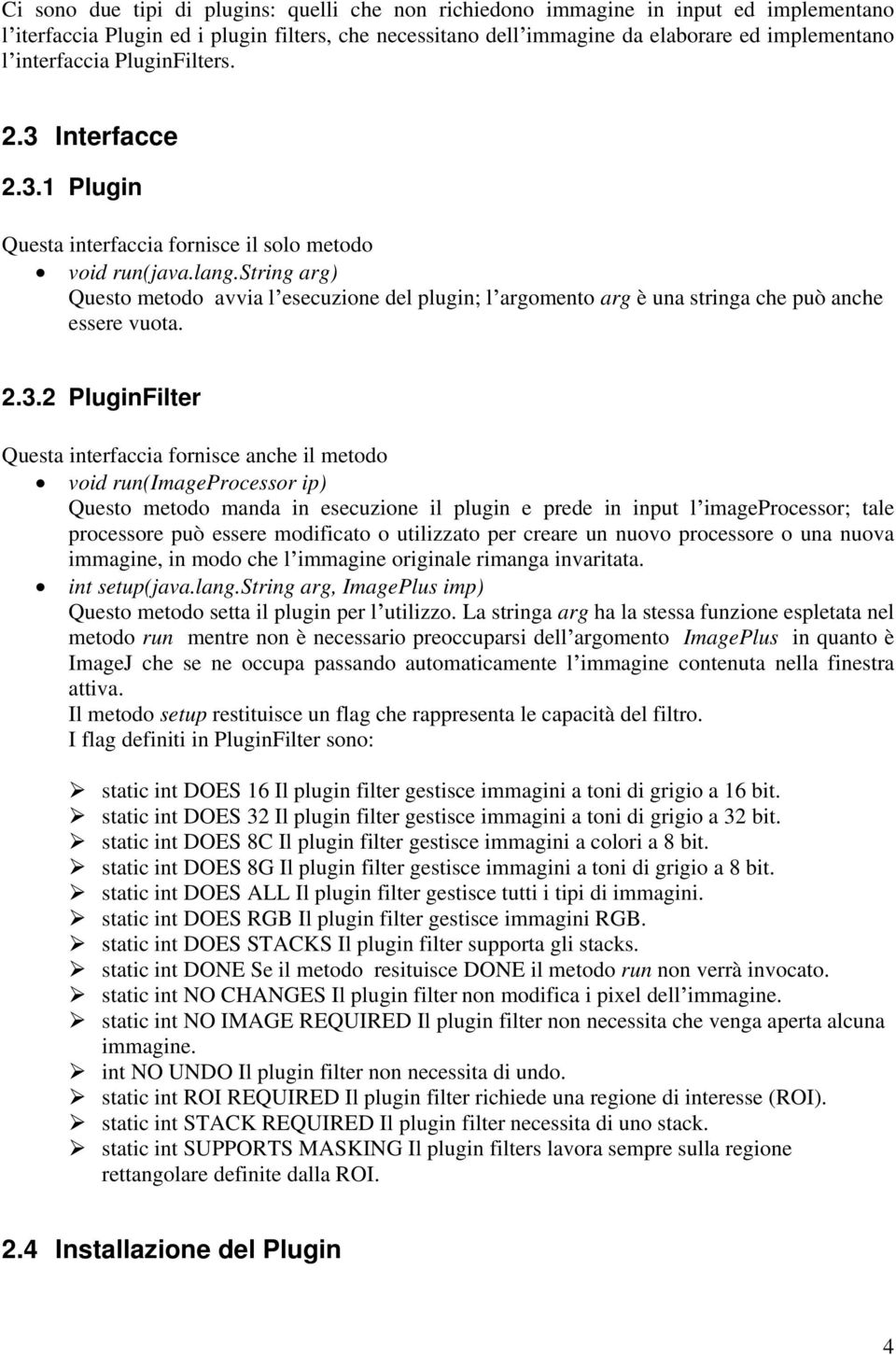 string arg) Questo metodo avvia l esecuzione del plugin; l argomento arg è una stringa che può anche essere vuota. 2.3.