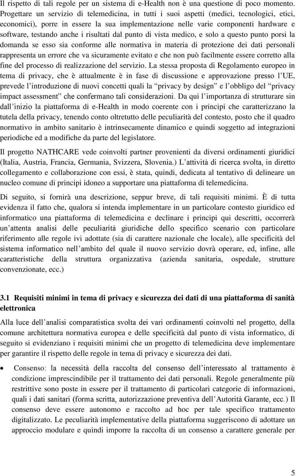 anche i risultati dal punto di vista medico, e solo a questo punto porsi la domanda se esso sia conforme alle normativa in materia di protezione dei dati personali rappresenta un errore che va