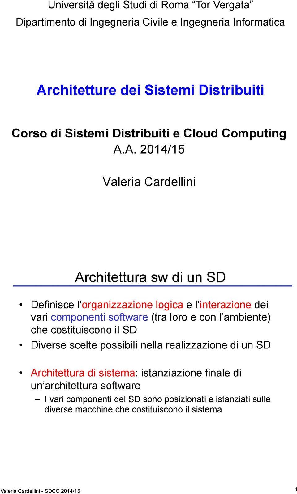 A. 2014/15 Valeria Cardellini Architettura sw di un SD Definisce l organizzazione logica e l interazione dei vari componenti software (tra loro e con l