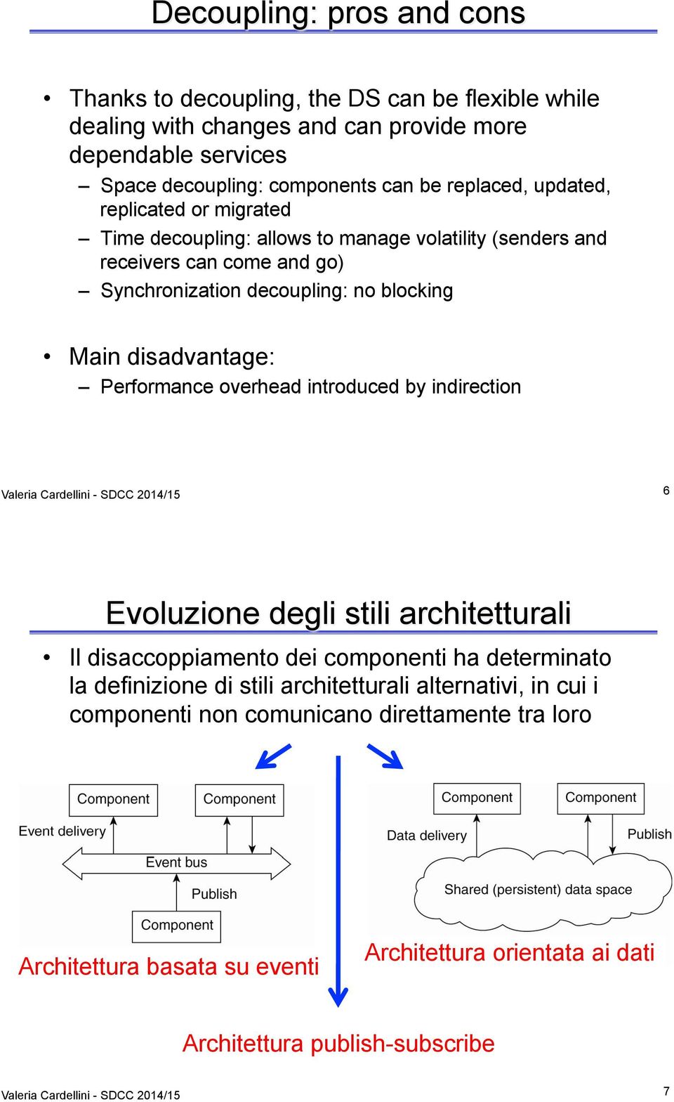 overhead introduced by indirection Valeria Cardellini - SDCC 2014/15 6 Evoluzione degli stili architetturali Il disaccoppiamento dei componenti ha determinato la definizione di stili