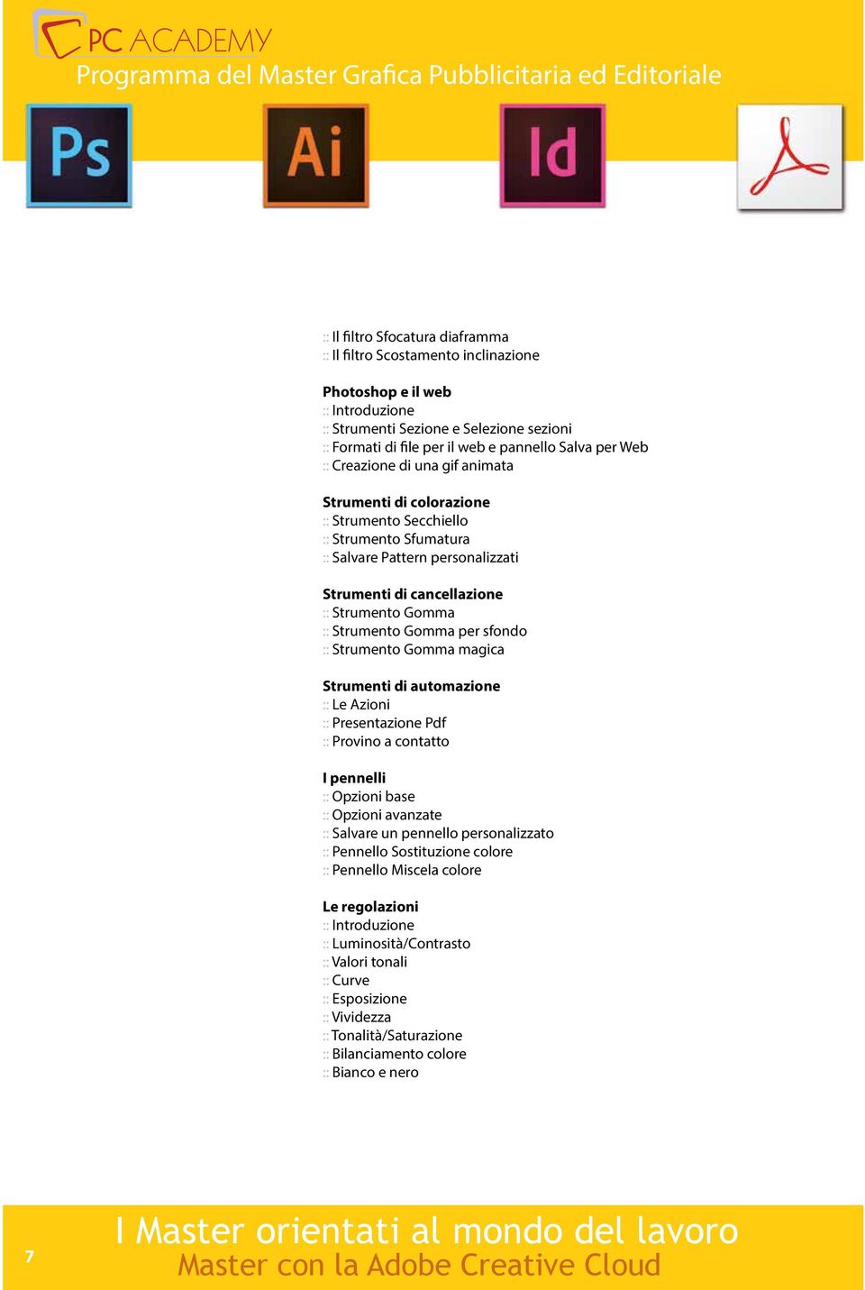 Strumento Gomma per sfondo :: Strumento Gomma magica Strumenti di automazione :: Le Azioni :: Presentazione Pdf :: Provino a contatto I pennelli :: Opzioni base :: Opzioni avanzate :: Salvare un