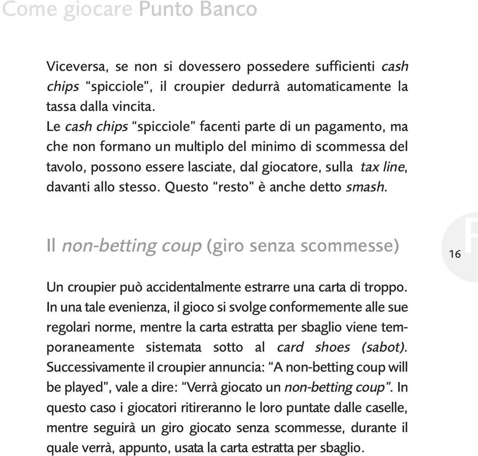 Questo resto è anche detto smash. Il non-betting coup (giro senza scommesse) 16 Un croupier può accidentalmente estrarre una carta di troppo.