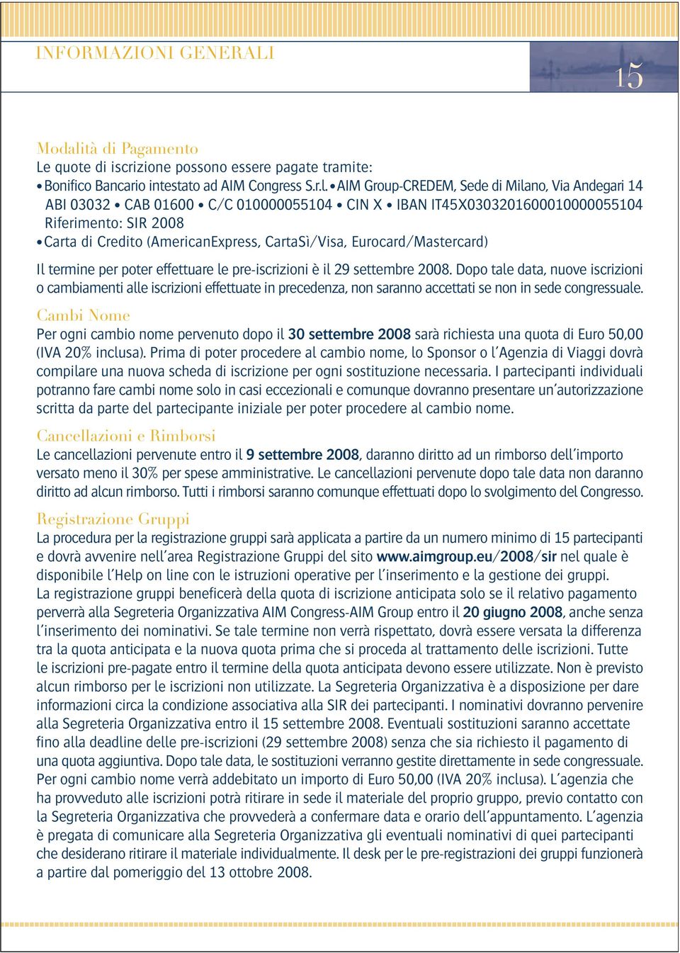 AIM Group-CREDEM, Sede di Milano, Via Andegari 14 ABI 03032 CAB 01600 C/C 010000055104 CIN X IBAN IT45X0303201600010000055104 Riferimento: SIR 2008 Carta di Credito (AmericanExpress, CartaSì/Visa,