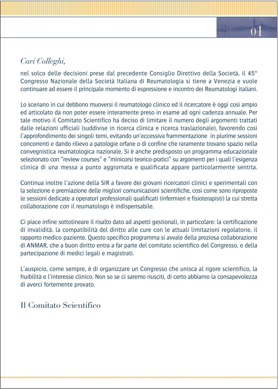 Lo scenario in cui debbono muoversi il reumatologo clinico ed il ricercatore è oggi così ampio ed articolato da non poter essere interamente preso in esame ad ogni cadenza annuale.