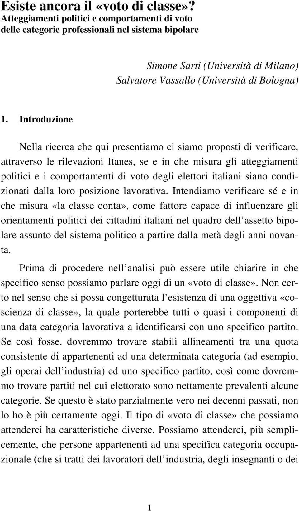 Introduzione Nella ricerca che qui presentiamo ci siamo proposti di verificare, attraverso le rilevazioni Itanes, se e in che misura gli atteggiamenti politici e i comportamenti di voto degli