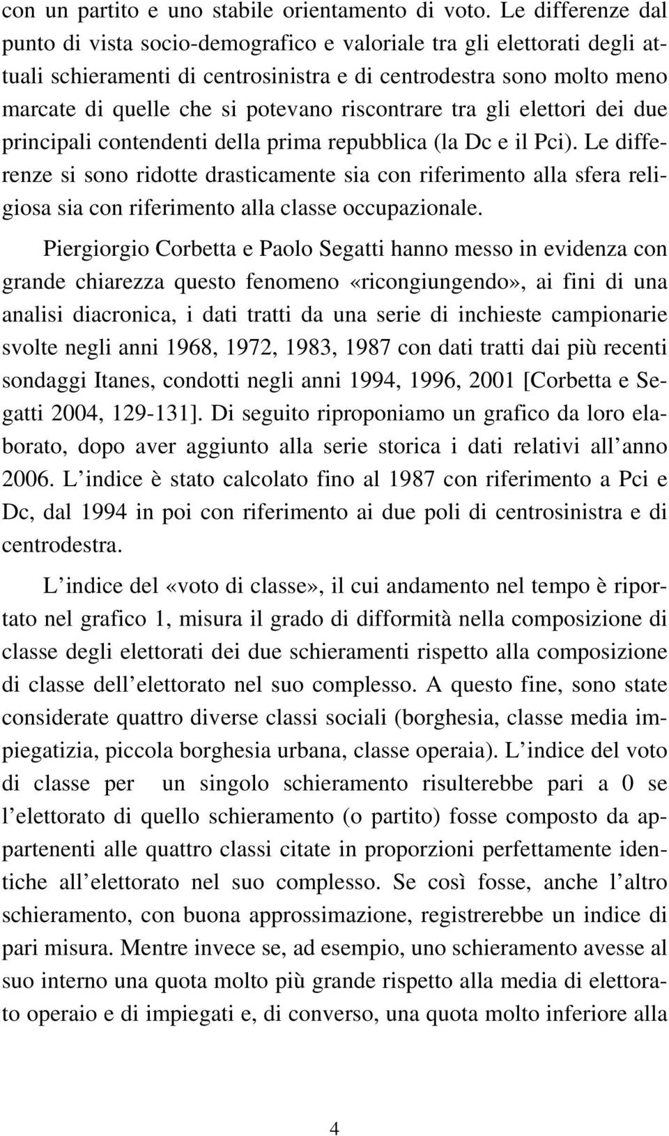 riscontrare tra gli elettori dei due principali contendenti della prima repubblica (la Dc e il Pci).