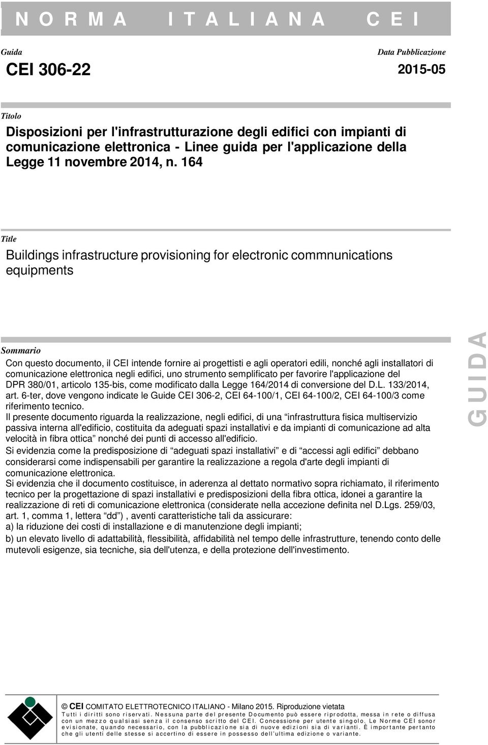 164 Title Buildings infrastructure provisioning for electronic commnunications equipments Sommario Con questo documento, il CEI intende fornire ai progettisti e agli operatori edili, nonché agli