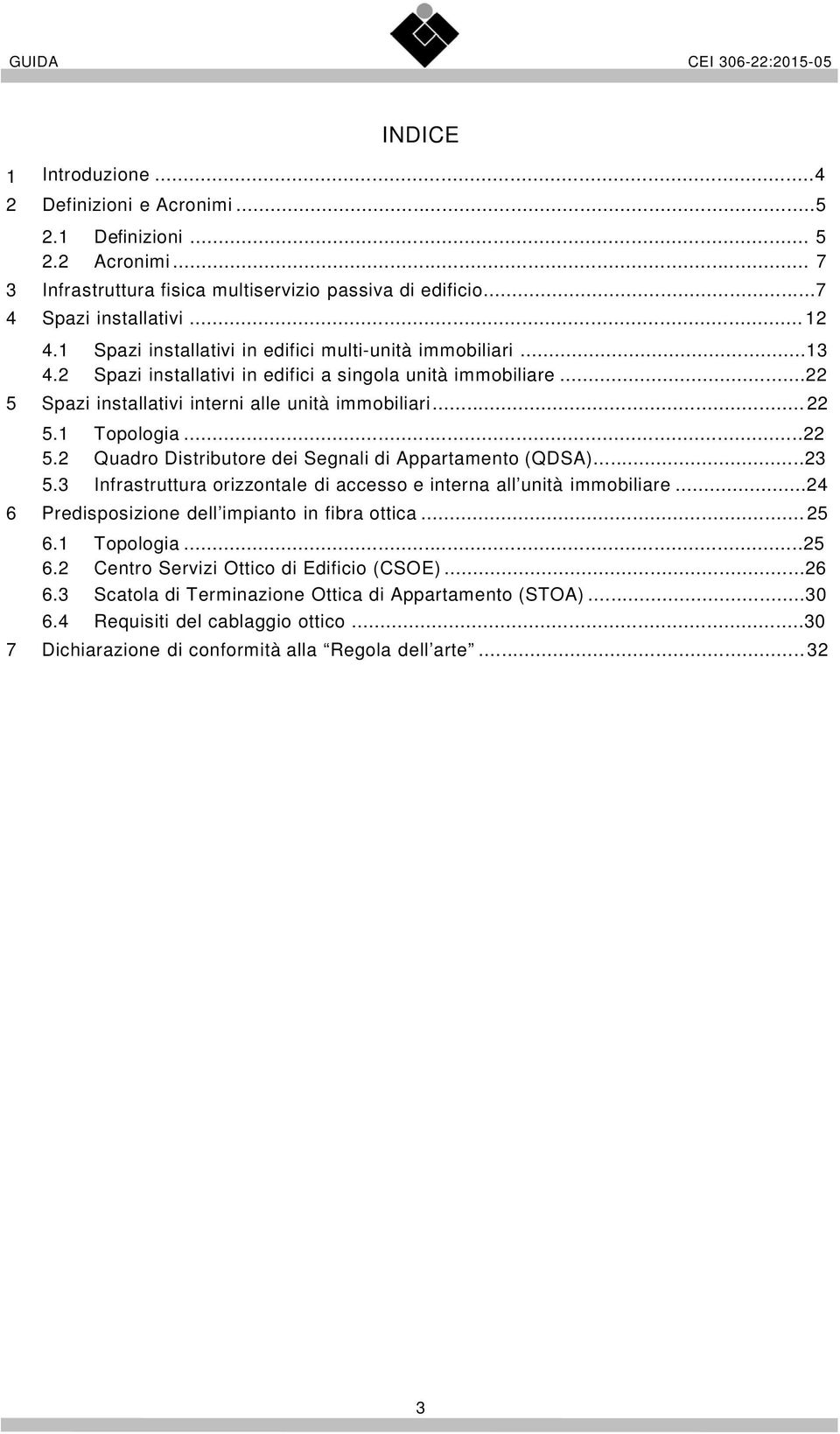 ..22 Quadro Distributore dei Segnali di Appartamento (QDSA)...23 Infrastruttura orizzontale di accesso e interna all unità immobiliare...24 6 Predisposizione dell impianto in fibra ottica... 25 6.1 6.