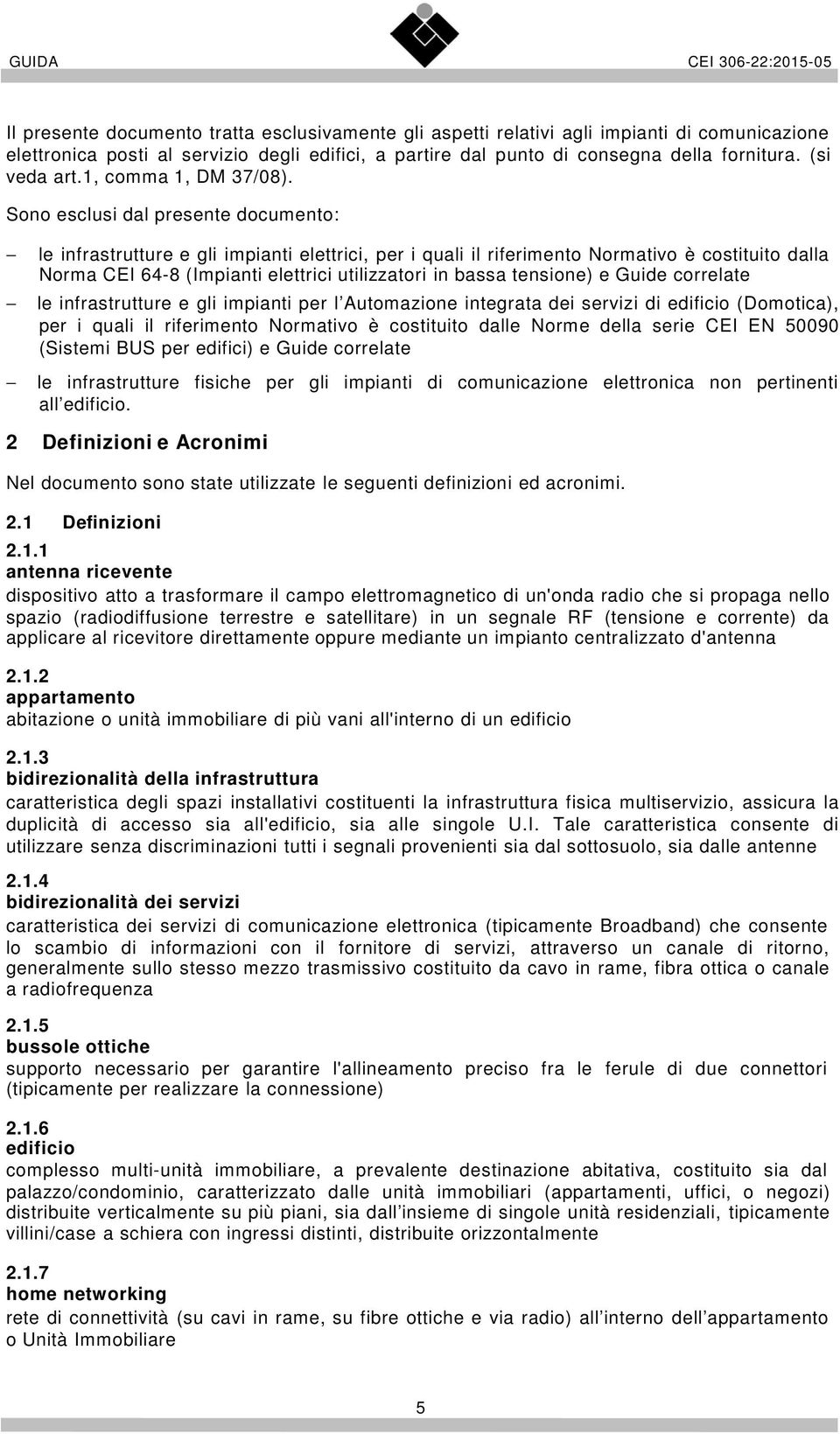 Sono esclusi dal presente documento: le infrastrutture e gli impianti elettrici, per i quali il riferimento Normativo è costituito dalla Norma CEI 64-8 (Impianti elettrici utilizzatori in bassa