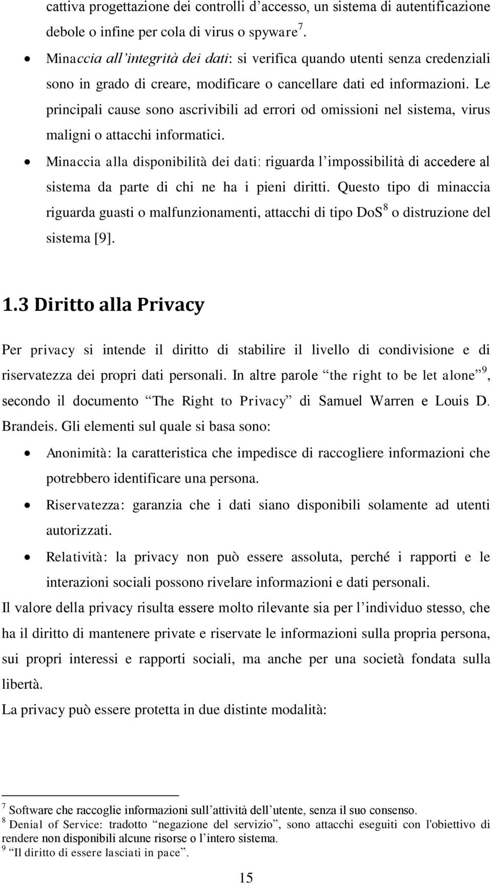 Le principali cause sono ascrivibili ad errori od omissioni nel sistema, virus maligni o attacchi informatici.