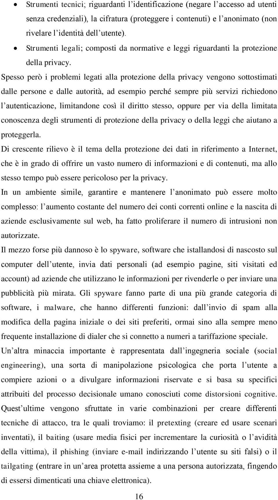 Spesso però i problemi legati alla protezione della privacy vengono sottostimati dalle persone e dalle autorità, ad esempio perché sempre più servizi richiedono l autenticazione, limitandone così il