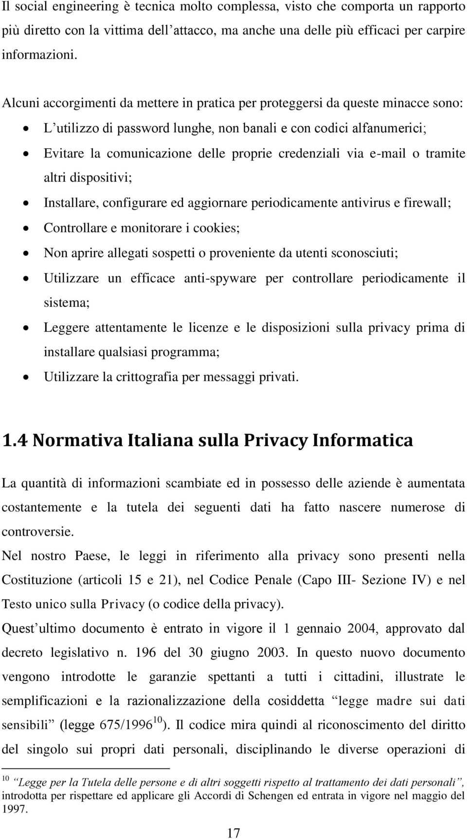 credenziali via e-mail o tramite altri dispositivi; Installare, configurare ed aggiornare periodicamente antivirus e firewall; Controllare e monitorare i cookies; Non aprire allegati sospetti o