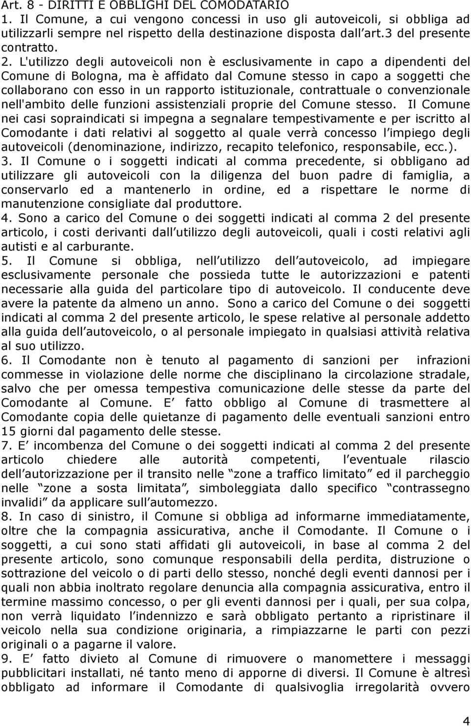 L'utilizzo degli autoveicoli non è esclusivamente in capo a dipendenti del Comune di Bologna, ma è affidato dal Comune stesso in capo a soggetti che collaborano con esso in un rapporto istituzionale,