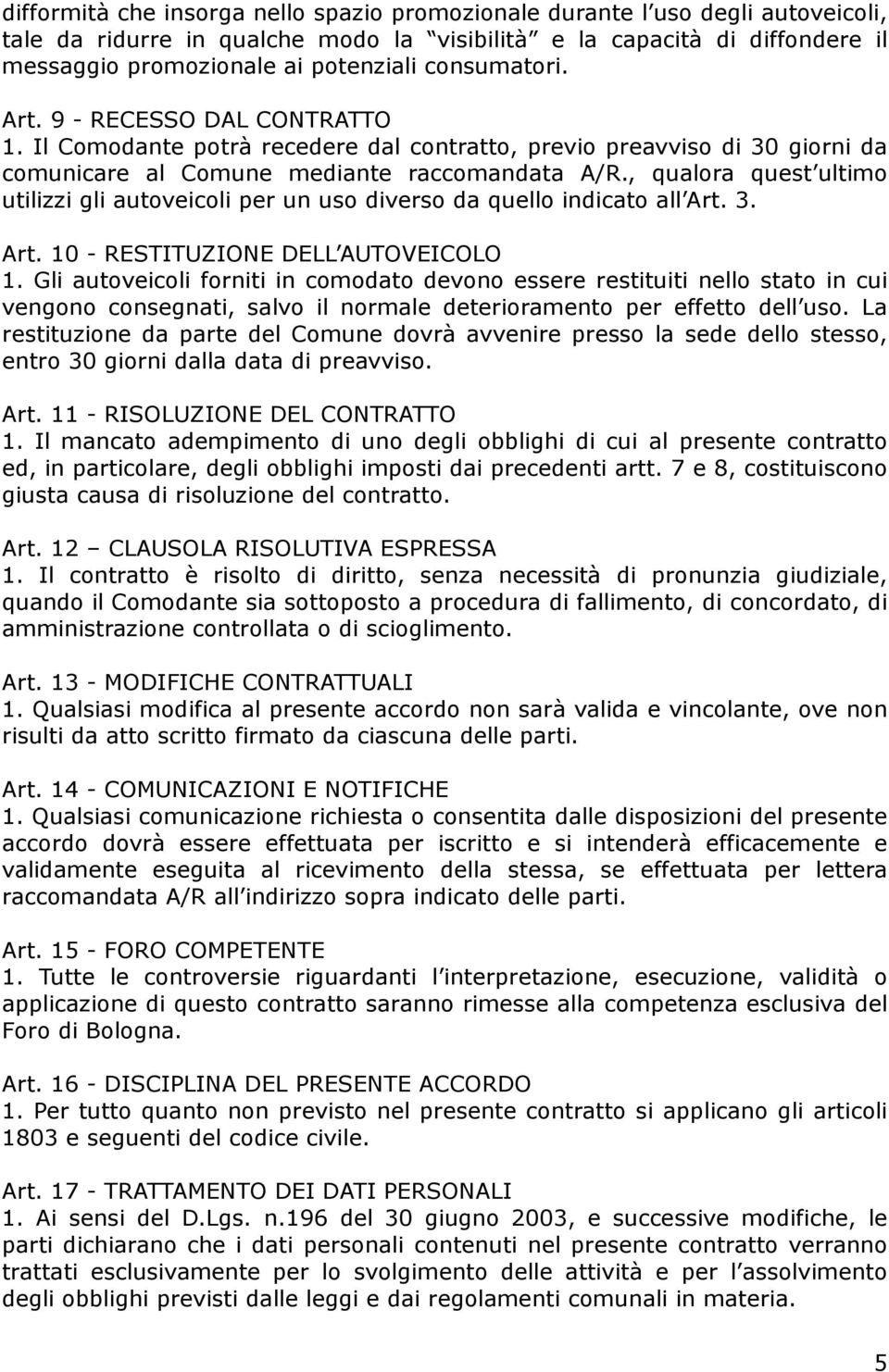 , qualora quest ultimo utilizzi gli autoveicoli per un uso diverso da quello indicato all Art. 3. Art. 10 - RESTITUZIONE DELL AUTOVEICOLO 1.