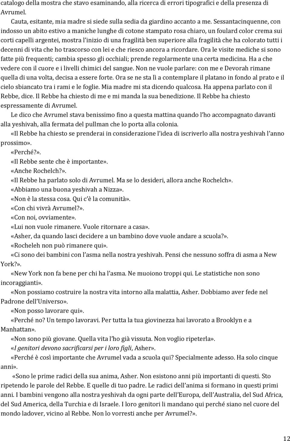 fragilità che ha colorato tutti i decenni di vita che ho trascorso con lei e che riesco ancora a ricordare.