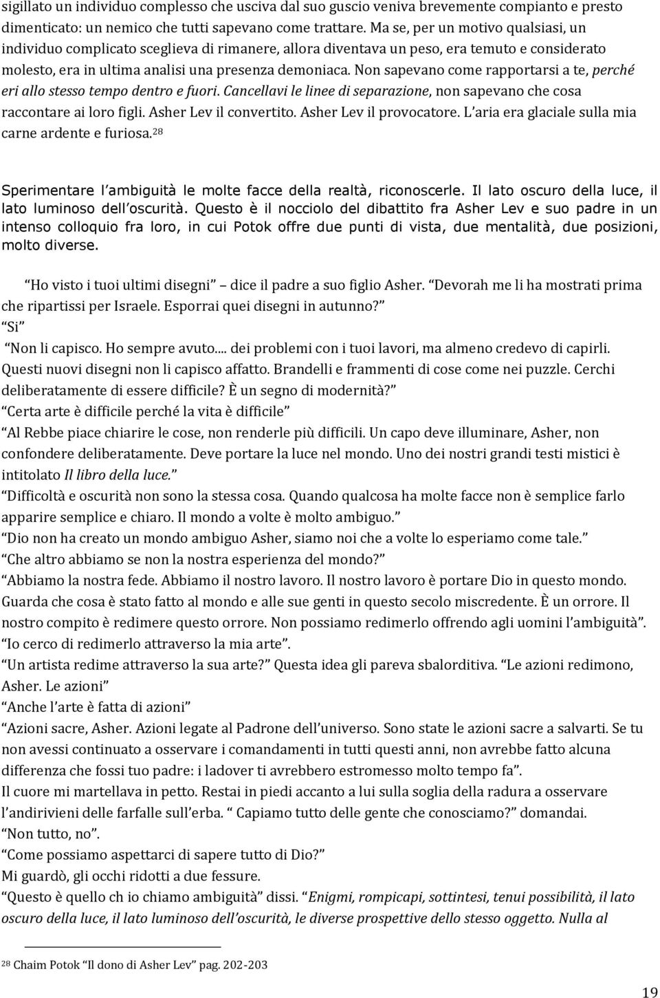 Non sapevano come rapportarsi a te, perché eri allo stesso tempo dentro e fuori. Cancellavi le linee di separazione, non sapevano che cosa raccontare ai loro figli. Asher Lev il convertito.