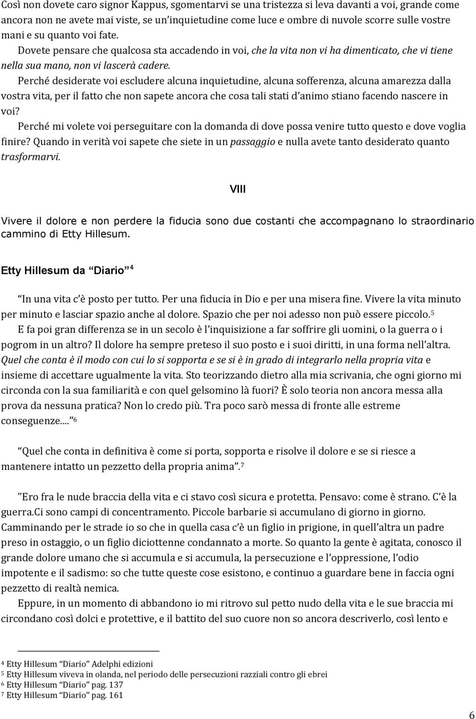 Perché desiderate voi escludere alcuna inquietudine, alcuna sofferenza, alcuna amarezza dalla vostra vita, per il fatto che non sapete ancora che cosa tali stati d animo stiano facendo nascere in voi?