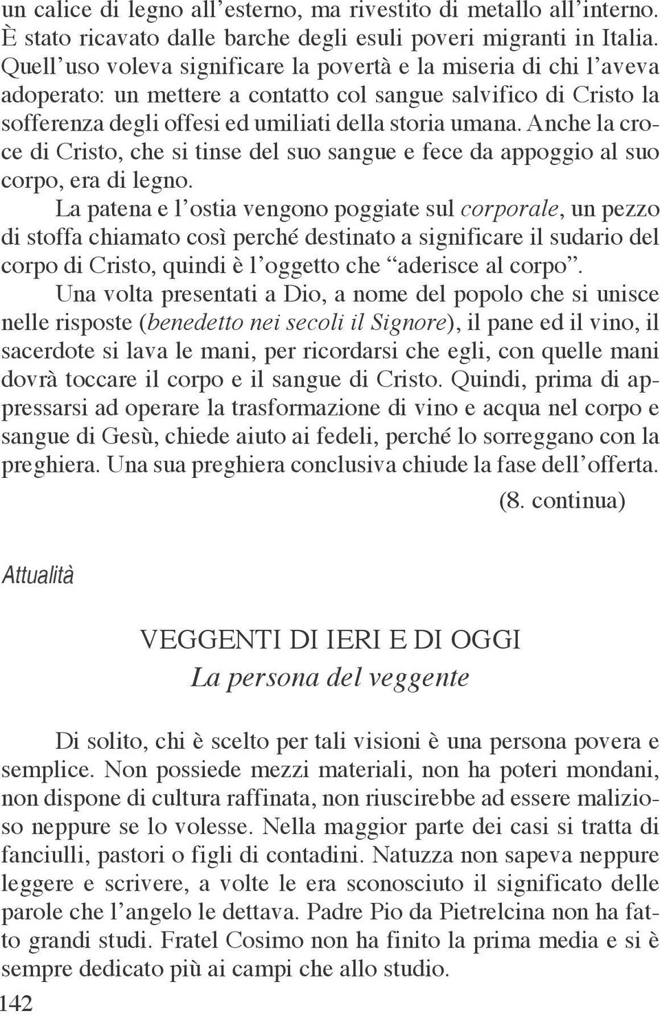 Anche la croce di Cristo, che si tinse del suo sangue e fece da appoggio al suo corpo, era di legno.