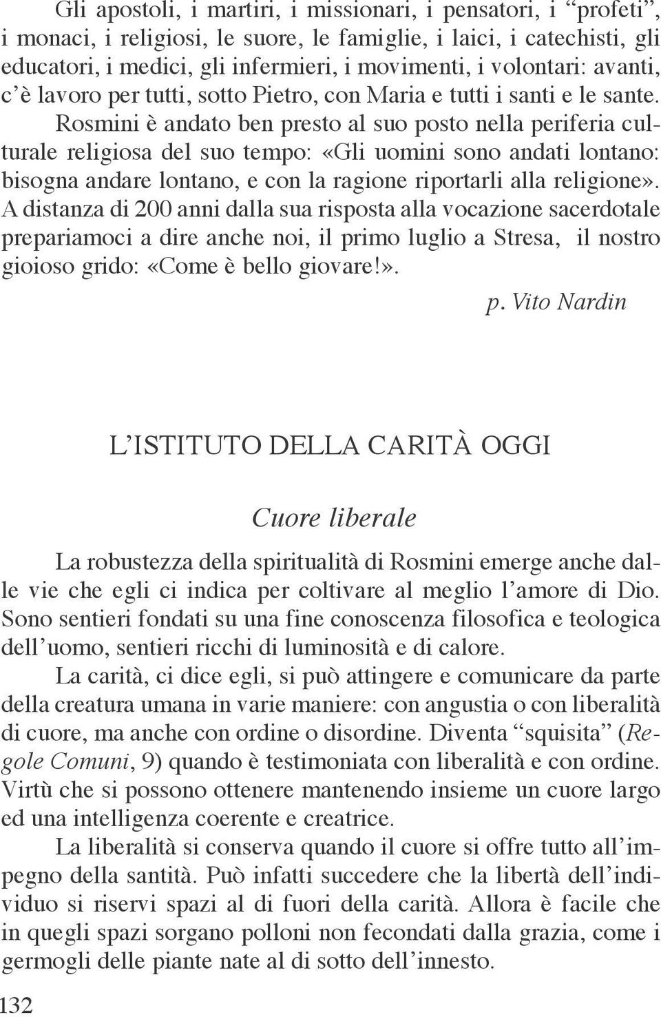 Rosmini è andato ben presto al suo posto nella periferia culturale religiosa del suo tempo: «Gli uomini sono andati lontano: bisogna andare lontano, e con la ragione riportarli alla religione».