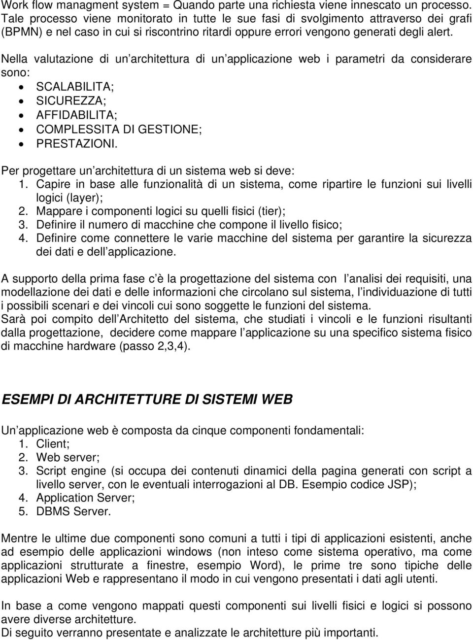 Nella valutazione di un architettura di un applicazione web i parametri da considerare sono: SCALABILITA; SICUREZZA; AFFIDABILITA; COMPLESSITA DI GESTIONE; PRESTAZIONI.