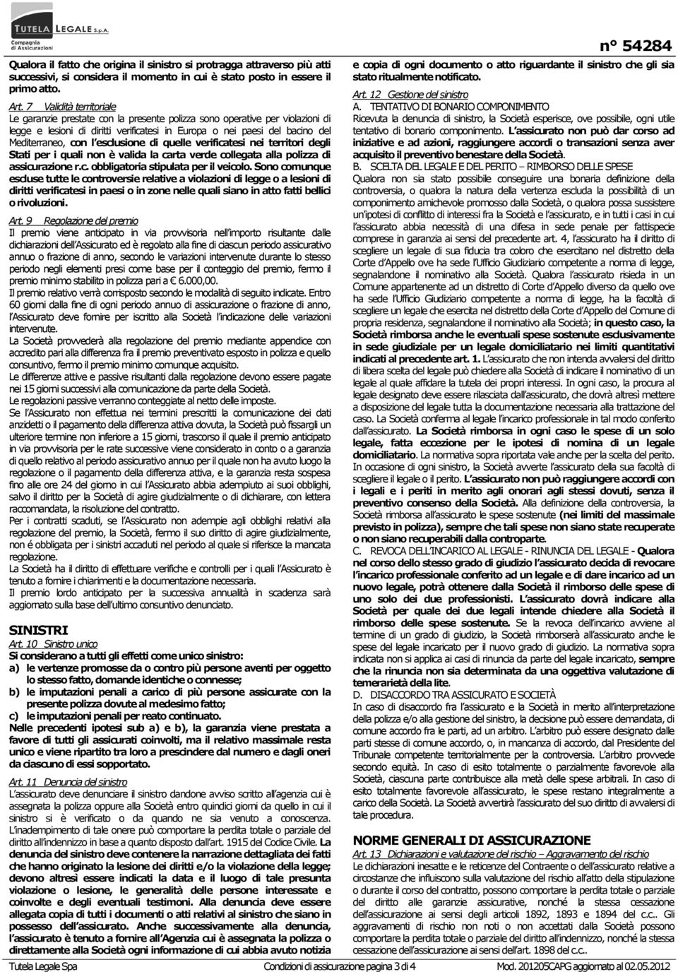 esclusione di quelle verificatesi nei territori degli Stati per i quali non è valida la carta verde collegata alla polizza di assicurazione r.c. obbligatoria stipulata per il veicolo.