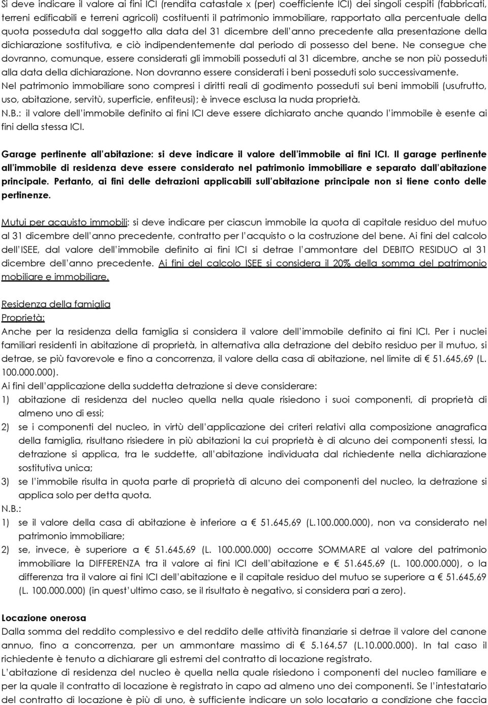 di possesso del bene. Ne consegue che dovranno, comunque, essere considerati gli immobili posseduti al 31 dicembre, anche se non più posseduti alla data della dichiarazione.