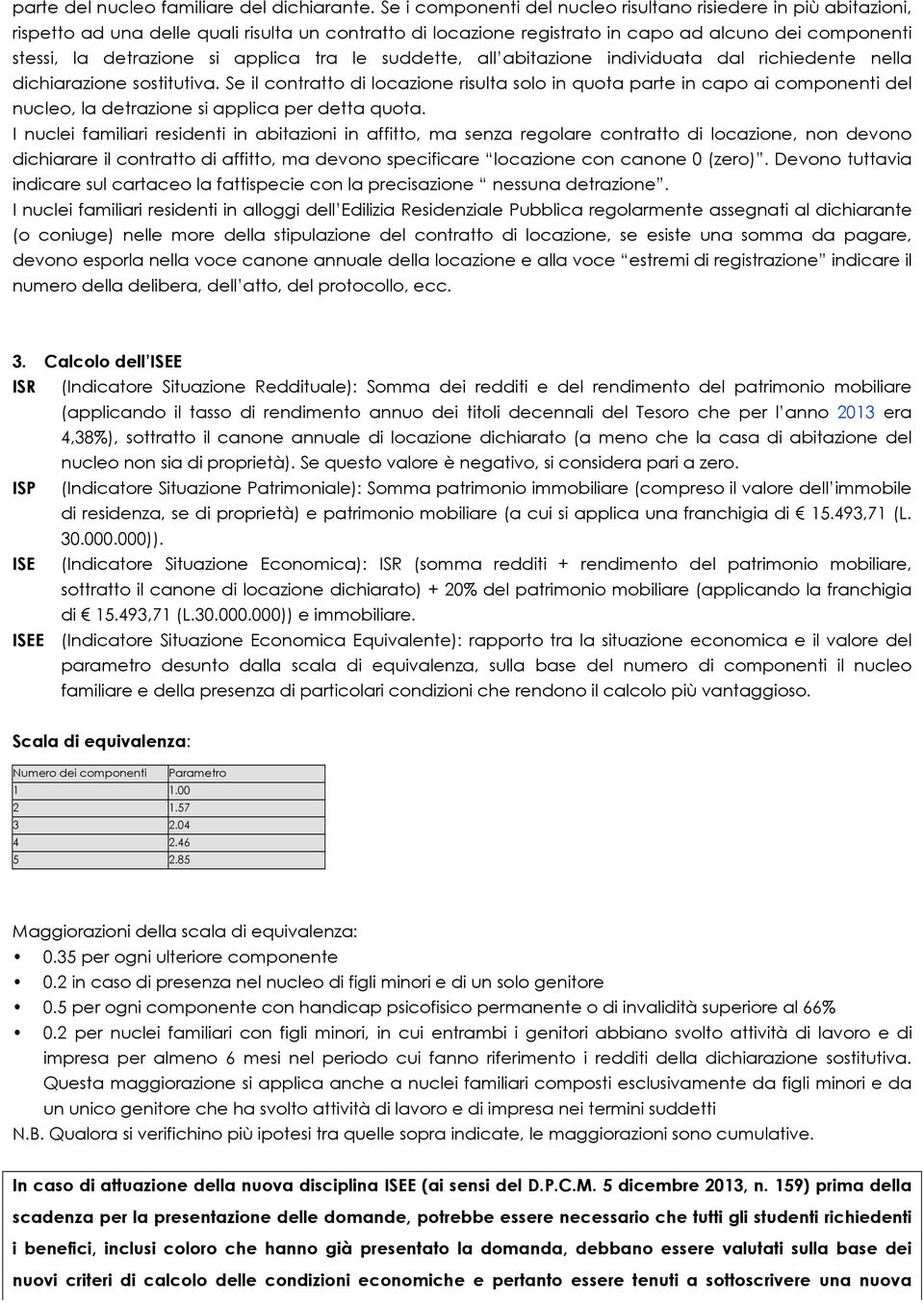 applica tra le suddette, all abitazione individuata dal richiedente nella dichiarazione sostitutiva.