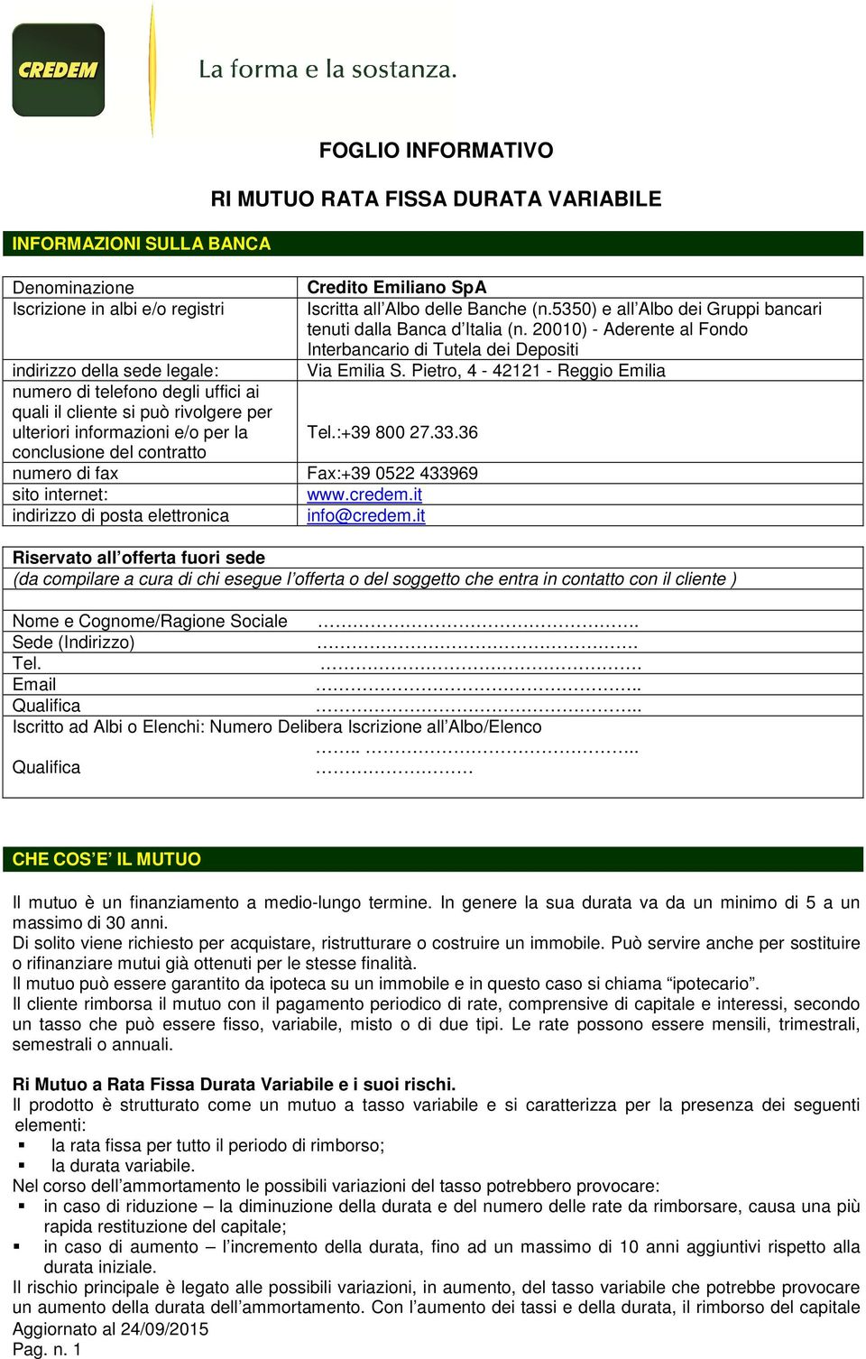 Pietro, 4-42121 - Reggio Emilia numero di telefono degli uffici ai quali il cliente si può rivolgere per ulteriori informazioni e/o per la Tel.:+39 800 27.33.