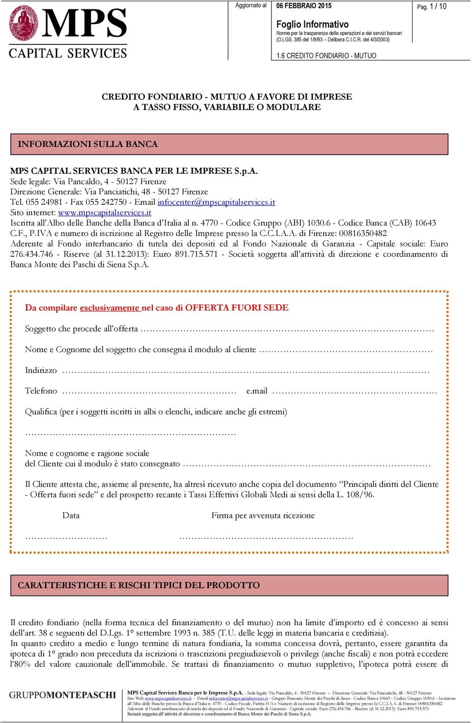 6 - Codice Banca (CAB) 10643 C.F., P.IVA e numero di iscrizione al Registro delle Imprese presso la C.C.I.A.A. di Firenze: 00816350482 Aderente al Fondo interbancario di tutela dei depositi ed al Fondo Nazionale di Garanzia - Capitale sociale: Euro 276.