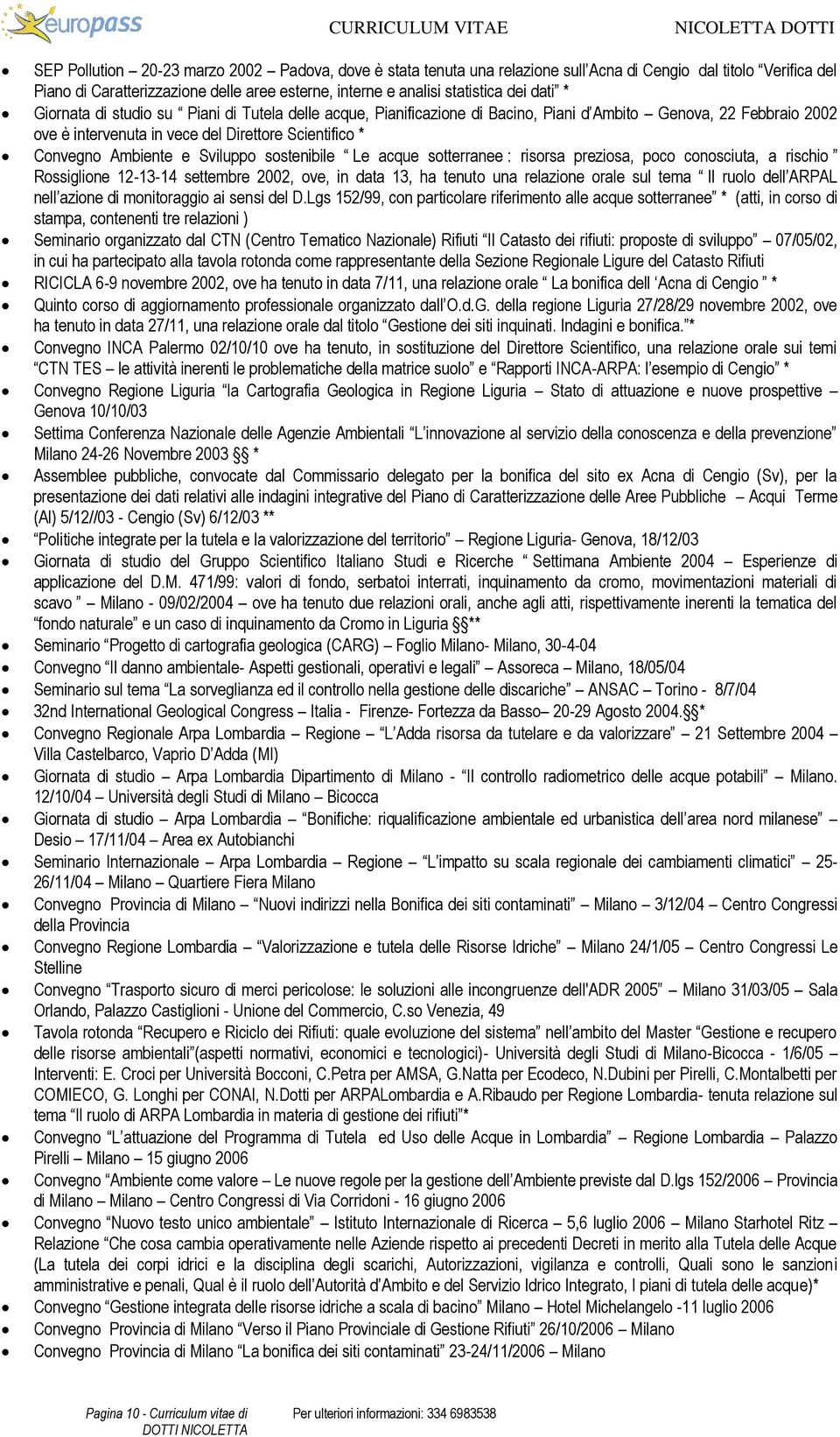 Sviluppo sostenibile Le acque sotterranee : risorsa preziosa, poco conosciuta, a rischio Rossiglione 12-13-14 settembre 2002, ove, in data 13, ha tenuto una relazione orale sul tema Il ruolo dell