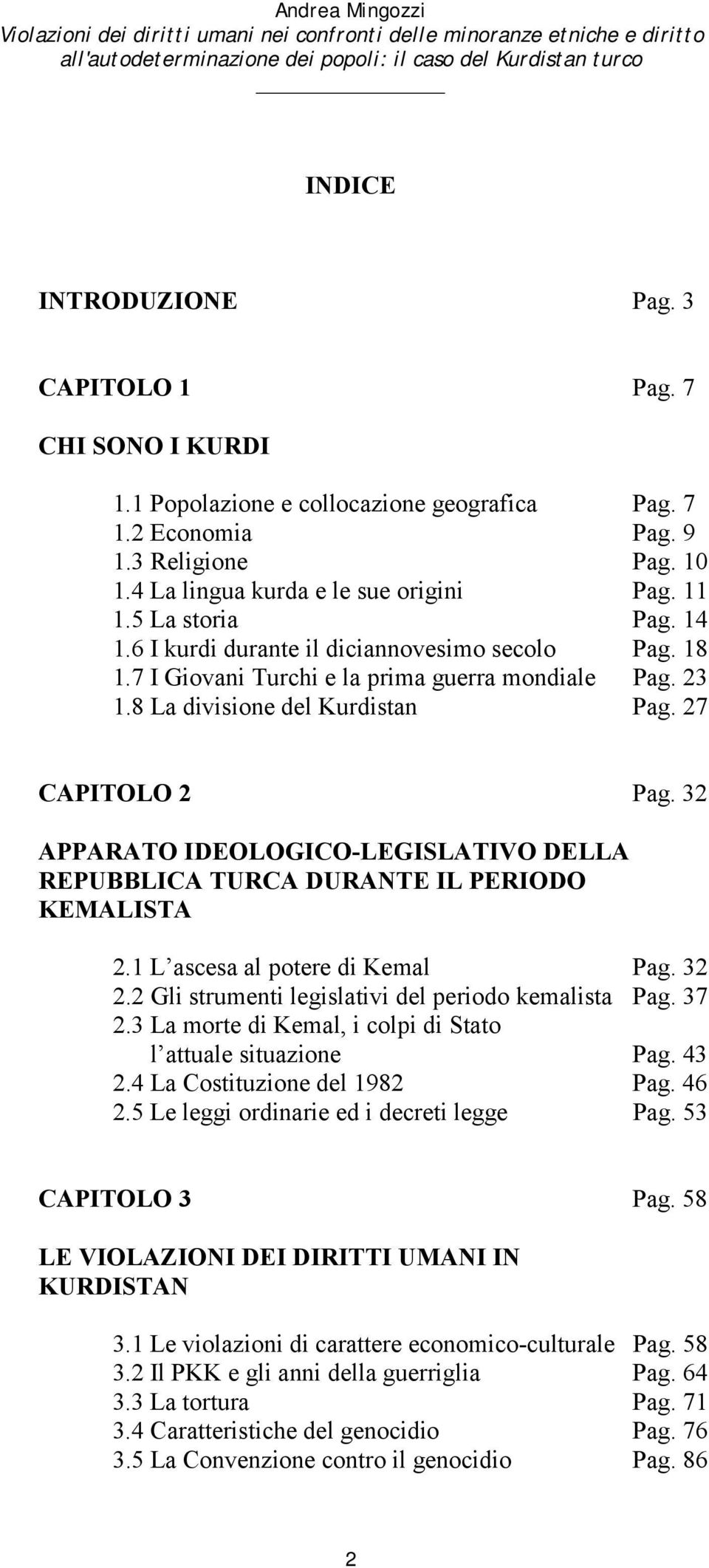 6 I kurdi durante il diciannovesimo secolo Pag. 18 1.7 I Giovani Turchi e la prima guerra mondiale Pag. 23 1.8 La divisione del Kurdistan Pag. 27 CAPITOLO 2 Pag.