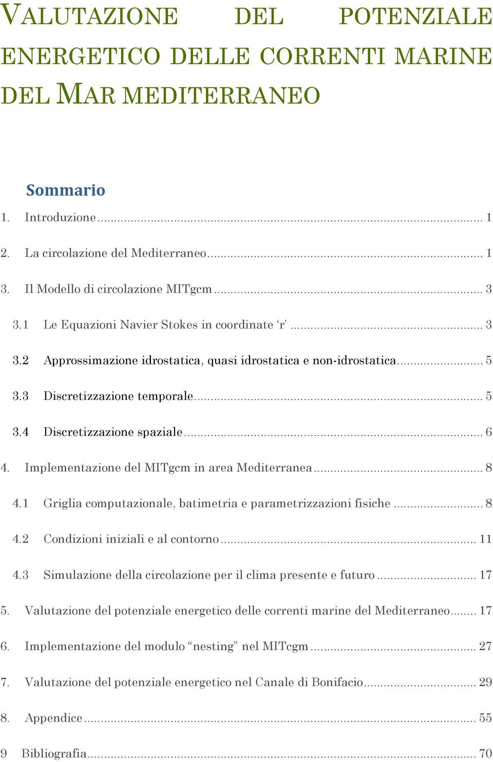 Implementazione del MITgcm in area Mediterranea... 8 4.1 Griglia computazionale, batimetria e parametrizzazioni fisiche... 8 4.2 Condizioni iniziali e al contorno... 11 4.