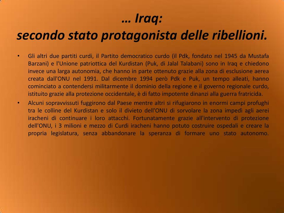 una larga autonomia, che hanno in parte ottenuto grazie alla zona di esclusione aerea creata dall'onu nel 1991.